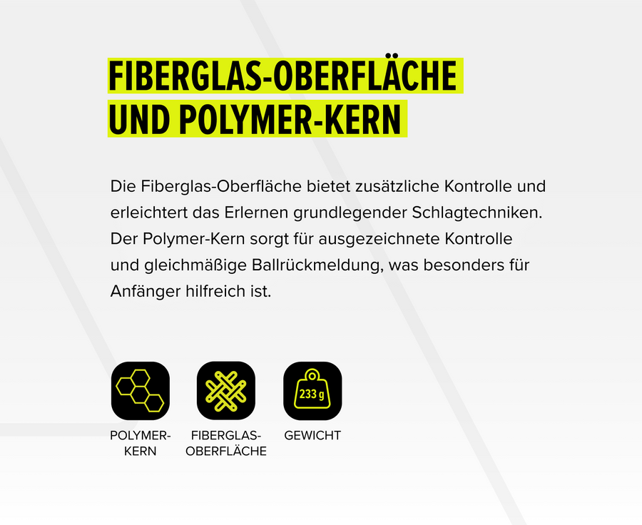 Produktbeschreibung mit Fiberglas-Oberfläche, Polymer-Kern und 233 g Gewicht für bessere Kontrolle und Ballrückmeldung.